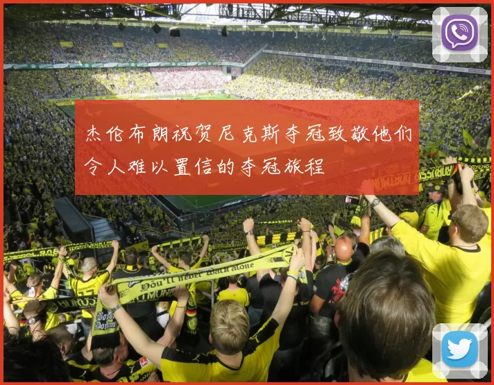 杰伦布朗祝贺尼克斯夺冠致敬他们令人难以置信的夺冠旅程